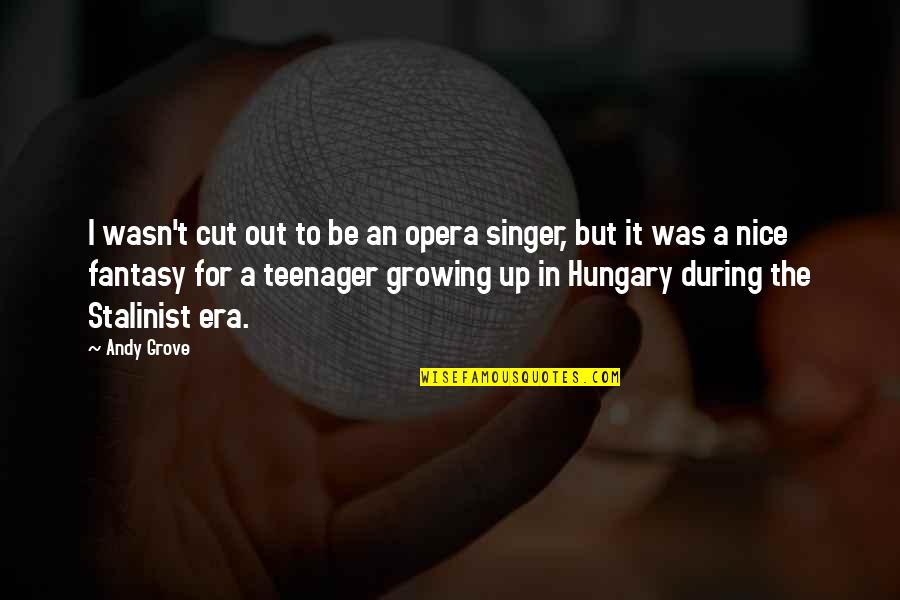 Cut It Out Quotes By Andy Grove: I wasn't cut out to be an opera