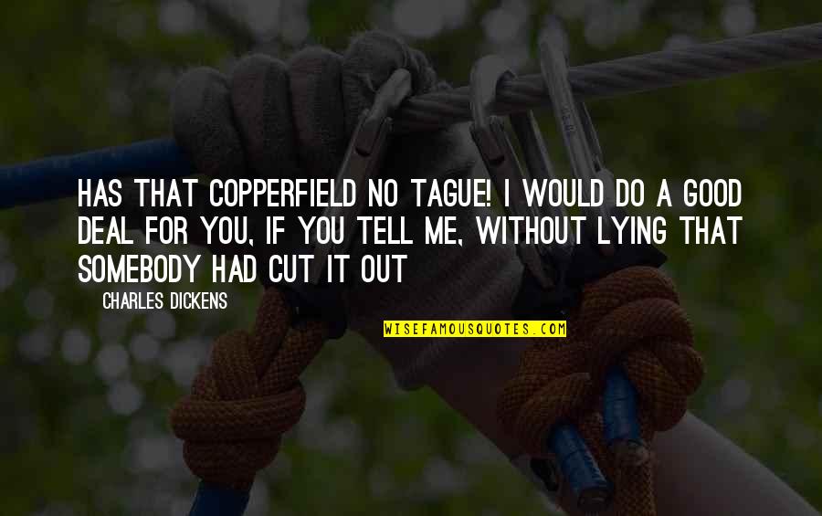 Cut It Out Quotes By Charles Dickens: Has that Copperfield no tague! I would do