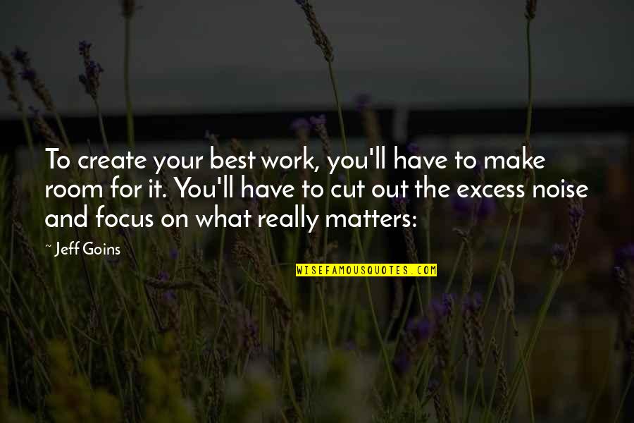 Cut It Out Quotes By Jeff Goins: To create your best work, you'll have to