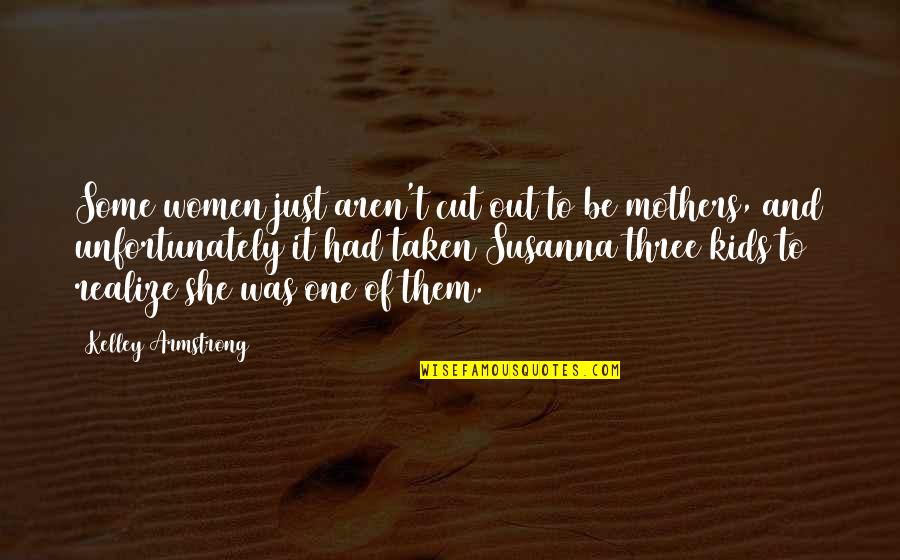 Cut It Out Quotes By Kelley Armstrong: Some women just aren't cut out to be