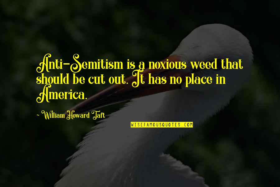 Cut It Out Quotes By William Howard Taft: Anti-Semitism is a noxious weed that should be