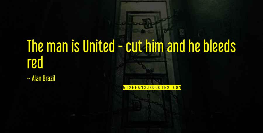 Cut Man Quotes By Alan Brazil: The man is United - cut him and