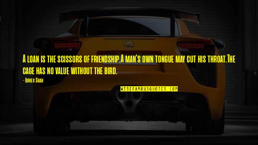 Cut Man Quotes By Idries Shah: A loan is the scissors of friendship.A man's