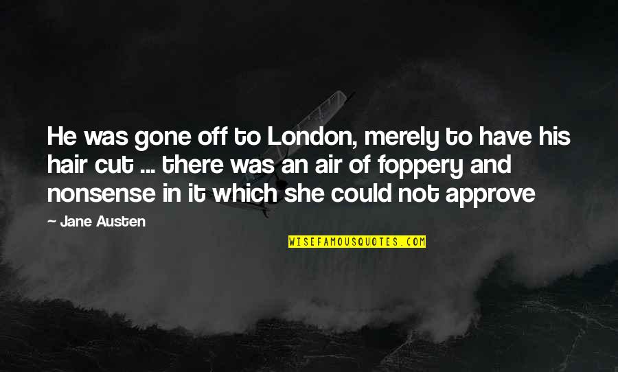 Cut Off Hair Quotes By Jane Austen: He was gone off to London, merely to