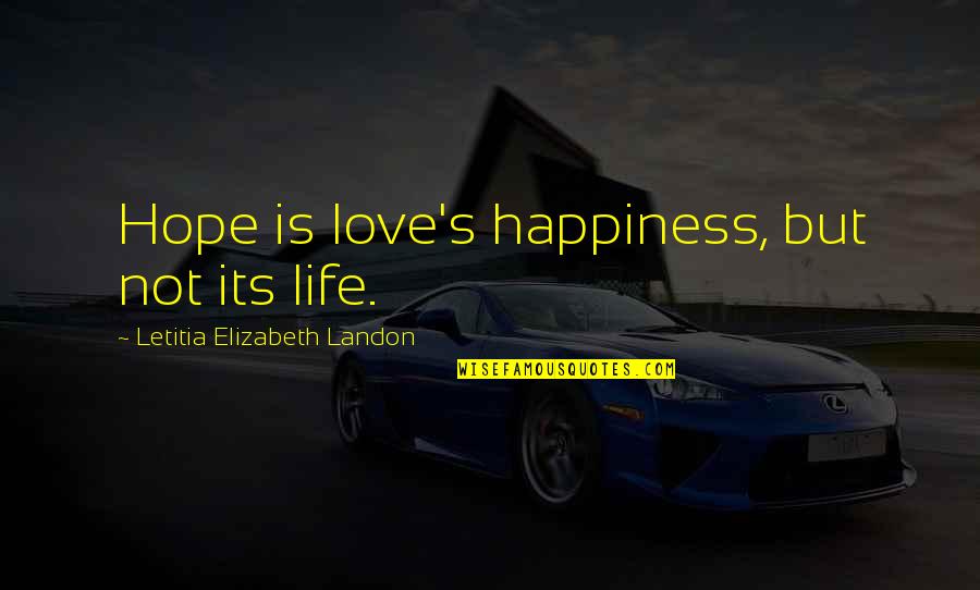 Cutbacks At The Fda Quotes By Letitia Elizabeth Landon: Hope is love's happiness, but not its life.