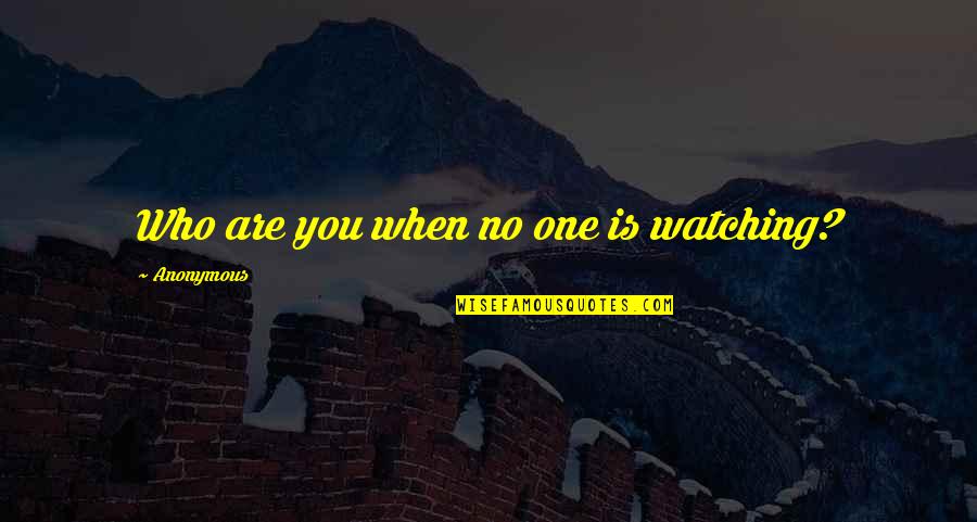 Cute 13 Year Old Love Quotes By Anonymous: Who are you when no one is watching?