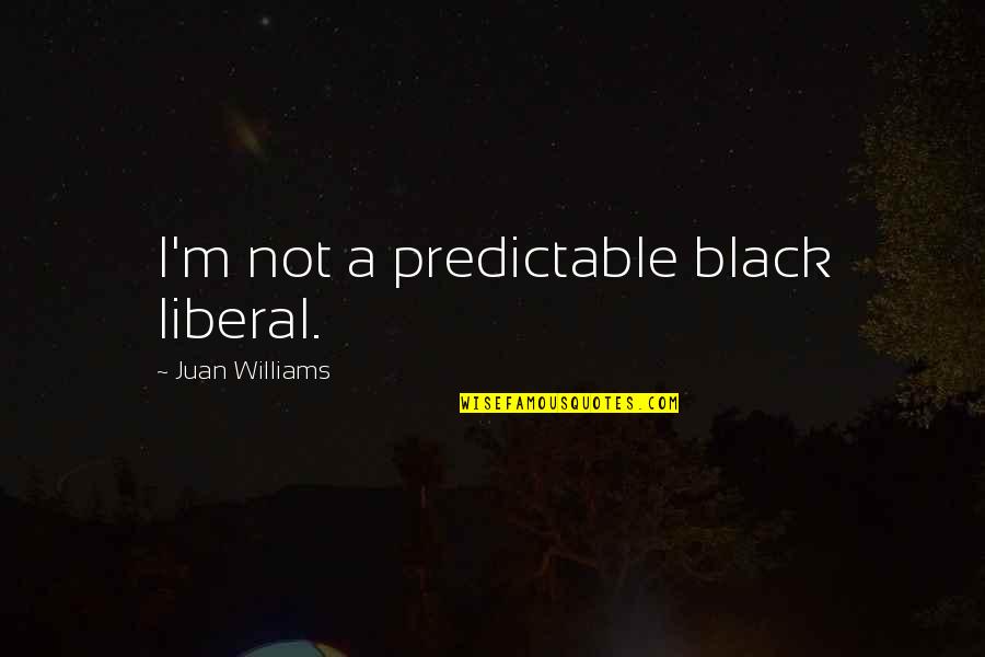 Cute 13 Year Old Love Quotes By Juan Williams: I'm not a predictable black liberal.