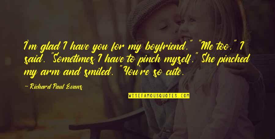 Cute And Quotes By Richard Paul Evans: I'm glad I have you for my boyfriend."