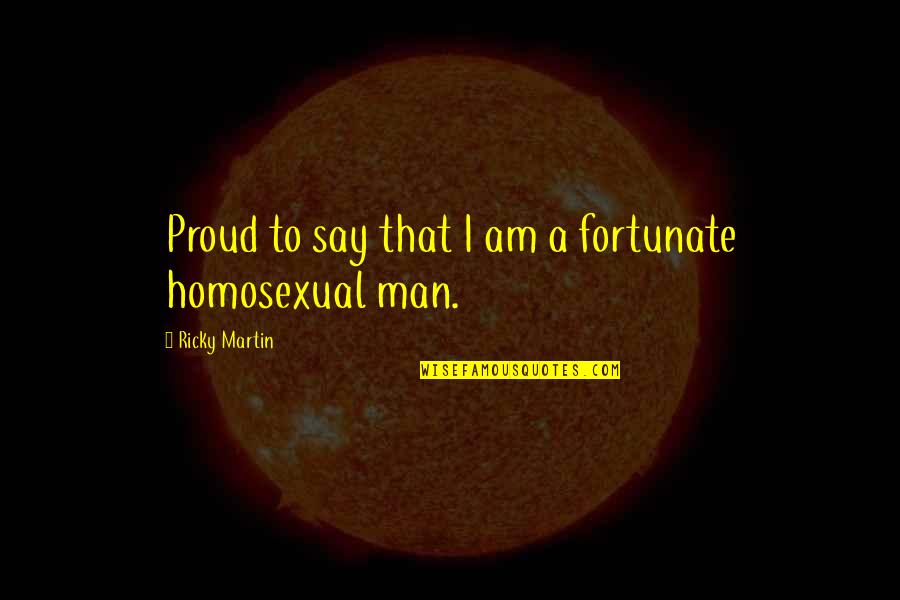 Cute And Short Valentine Quotes By Ricky Martin: Proud to say that I am a fortunate