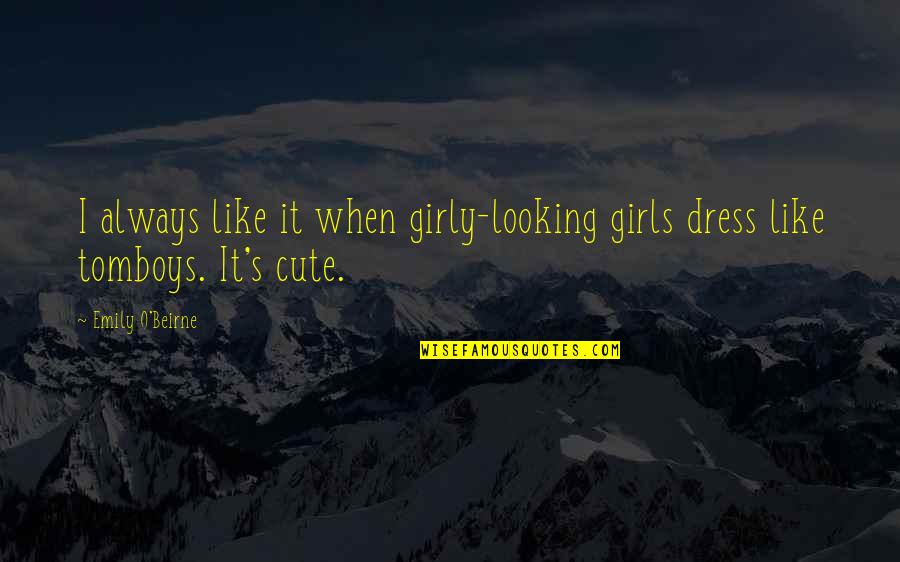 Cute As Always Quotes By Emily O'Beirne: I always like it when girly-looking girls dress