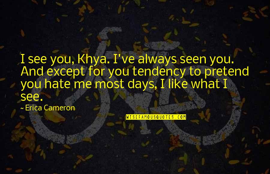 Cute As Always Quotes By Erica Cameron: I see you, Khya. I've always seen you.