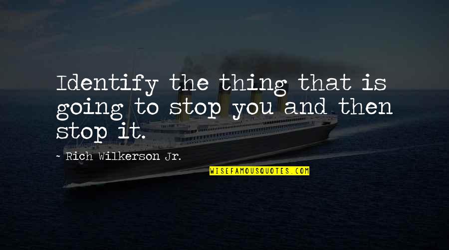 Cute Bahama Quotes By Rich Wilkerson Jr.: Identify the thing that is going to stop