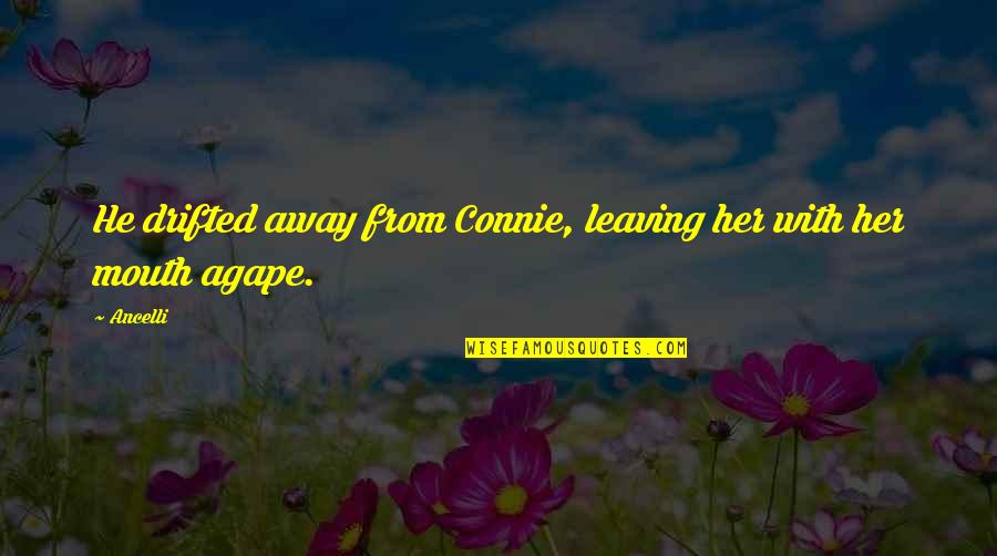 Cute But Not Corny Love Quotes By Ancelli: He drifted away from Connie, leaving her with