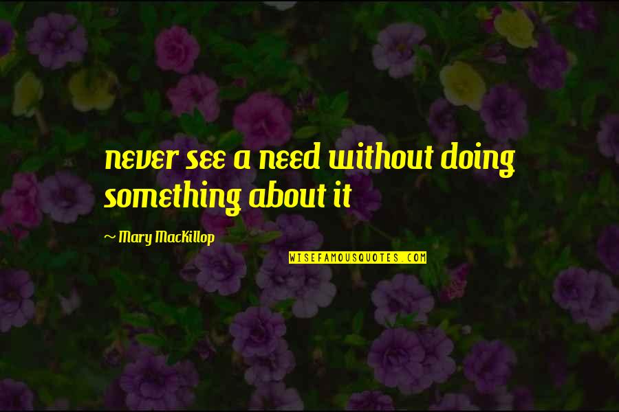 Cute Girlie Quotes By Mary MacKillop: never see a need without doing something about