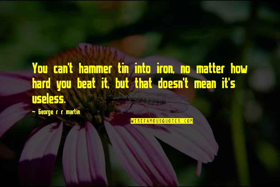 Cute Grand Rapids Quotes By George R R Martin: You can't hammer tin into iron, no matter