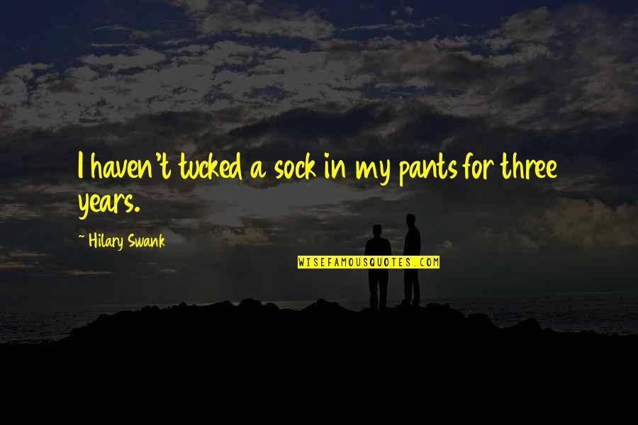 Cute Hamilton Quotes By Hilary Swank: I haven't tucked a sock in my pants