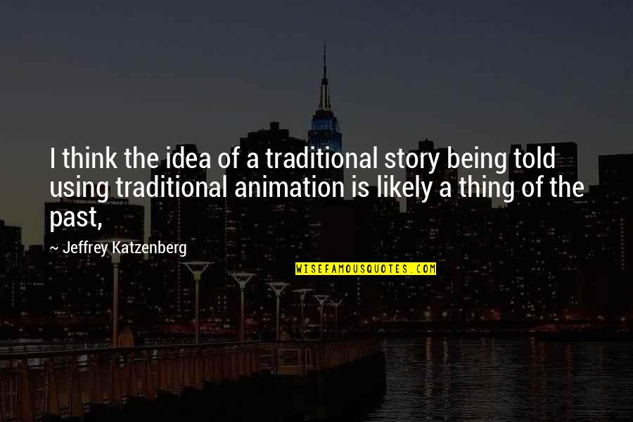 Cute Holding Hands Quotes By Jeffrey Katzenberg: I think the idea of a traditional story