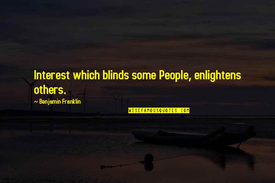 Cute If You Were My Girlfriend Quotes By Benjamin Franklin: Interest which blinds some People, enlightens others.