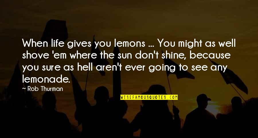 Cute If You Were My Girlfriend Quotes By Rob Thurman: When life gives you lemons ... You might