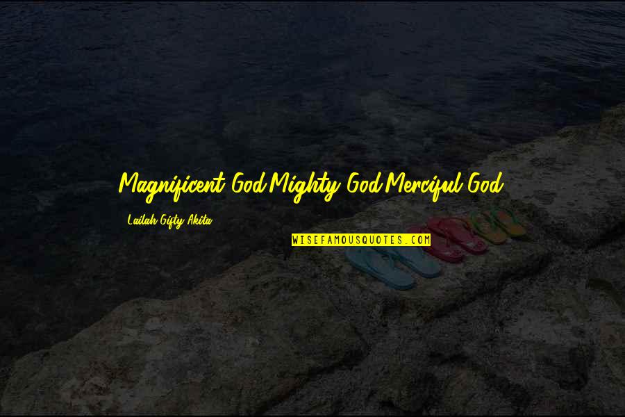 Cute Junk Quotes By Lailah Gifty Akita: Magnificent God.Mighty God.Merciful God.