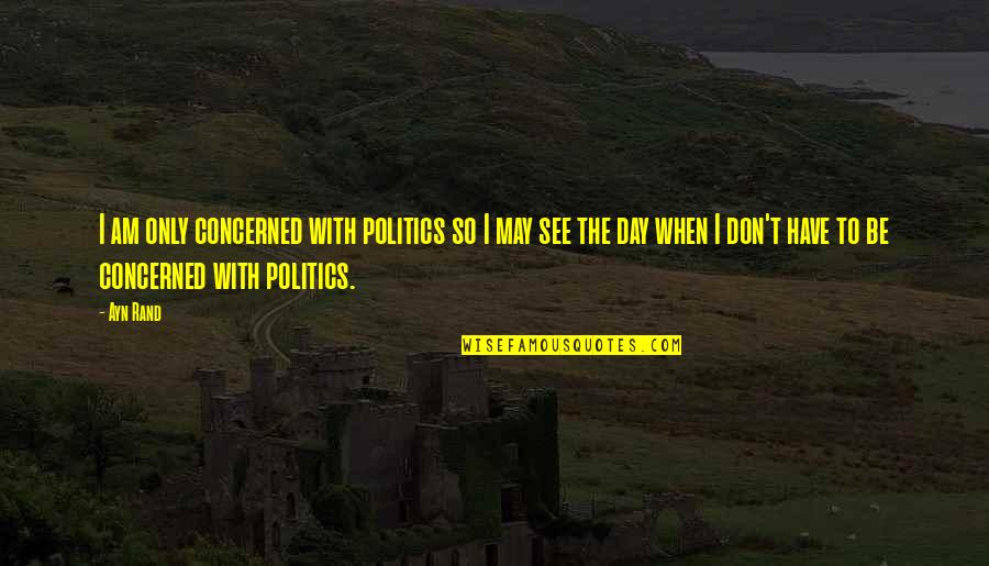 Cute Kanji Quotes By Ayn Rand: I am only concerned with politics so I