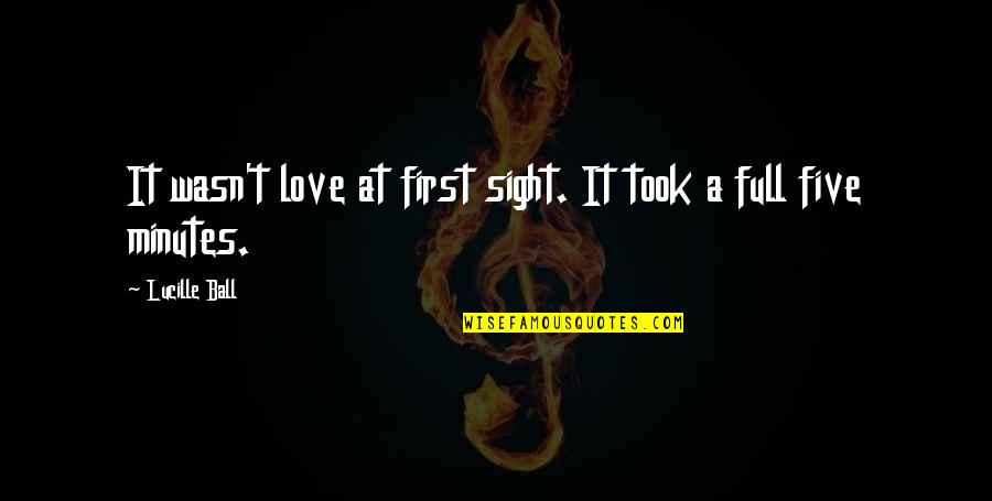 Cute Love And Funny Quotes By Lucille Ball: It wasn't love at first sight. It took