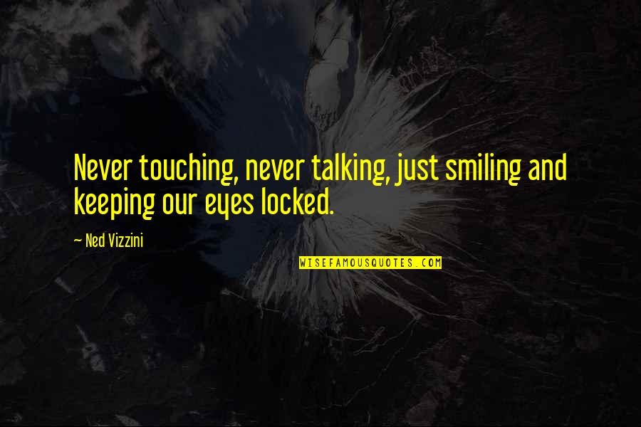 Cute Missing Her Quotes By Ned Vizzini: Never touching, never talking, just smiling and keeping