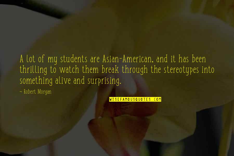 Cute Missing Her Quotes By Robert Morgan: A lot of my students are Asian-American, and