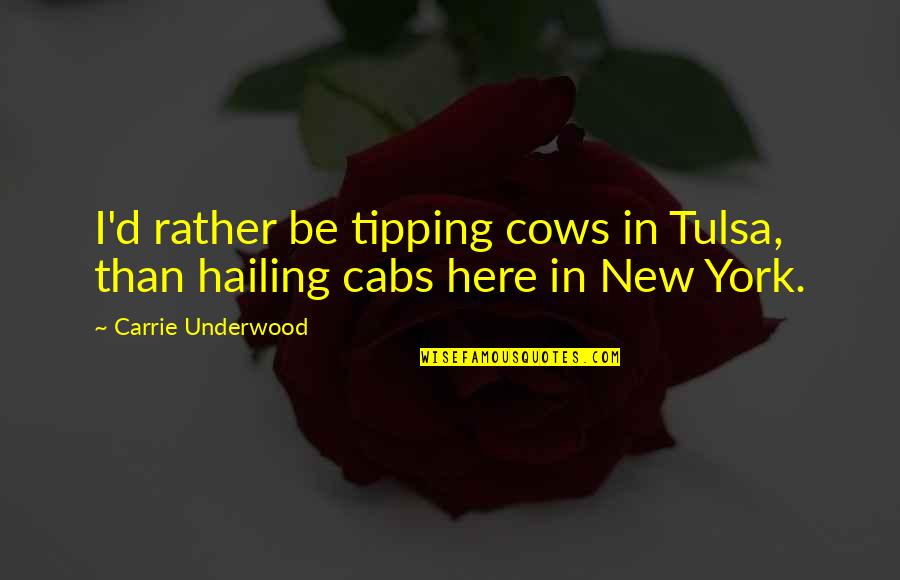 Cute Signature Quotes By Carrie Underwood: I'd rather be tipping cows in Tulsa, than