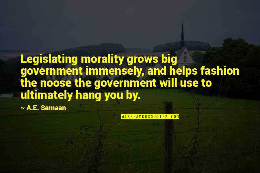 Cute Smitten Quotes By A.E. Samaan: Legislating morality grows big government immensely, and helps