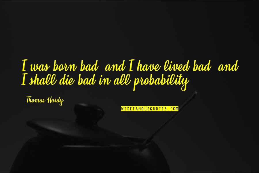 Cute Smitten Quotes By Thomas Hardy: I was born bad, and I have lived