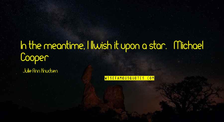 Cute Star Love Quotes By Julie Ann Knudsen: In the meantime, I'llwish it upon a star.'-