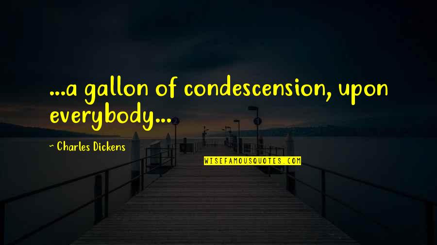 Cute Taken Bio Quotes By Charles Dickens: ...a gallon of condescension, upon everybody...