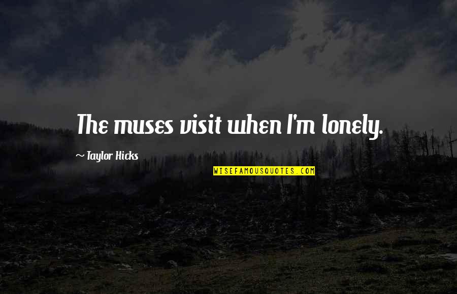 Cute Vans Quotes By Taylor Hicks: The muses visit when I'm lonely.