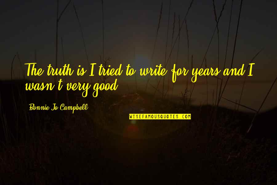 Cute Water Bottle Quotes By Bonnie Jo Campbell: The truth is I tried to write for