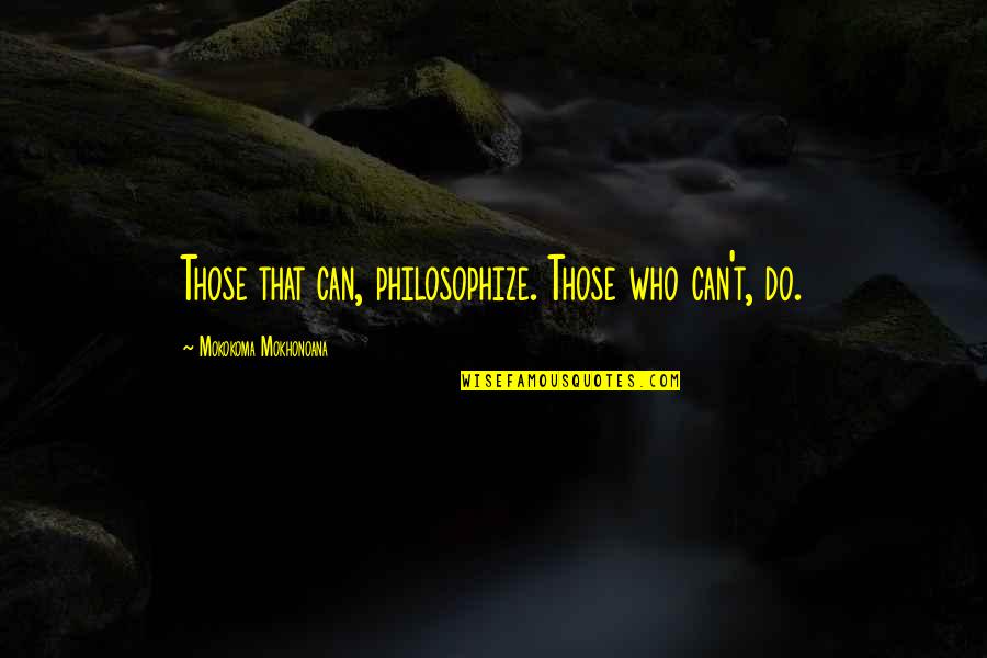 Cute Yin Yang Quotes By Mokokoma Mokhonoana: Those that can, philosophize. Those who can't, do.