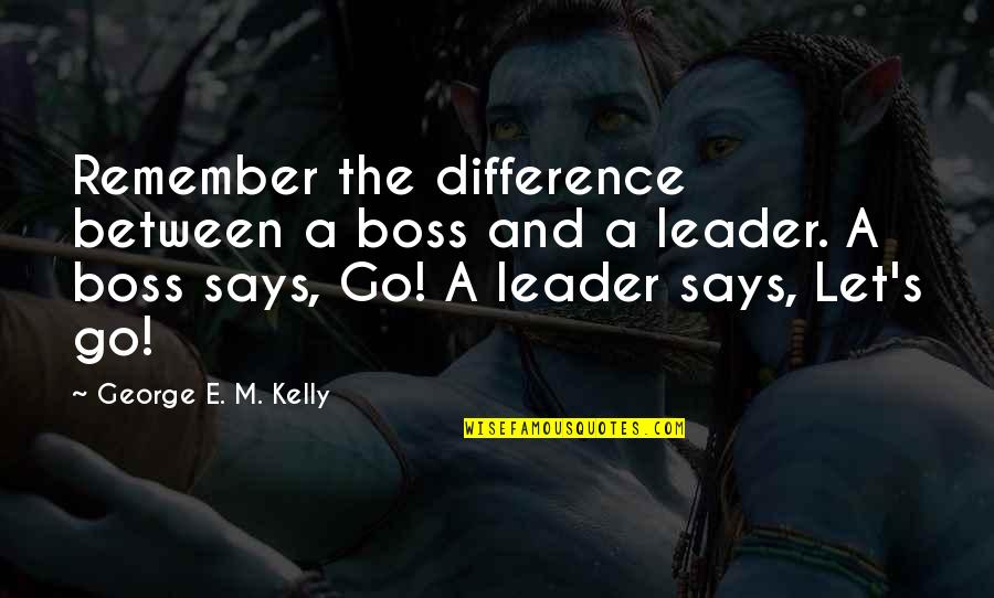 Cute You're Amazing Quotes By George E. M. Kelly: Remember the difference between a boss and a