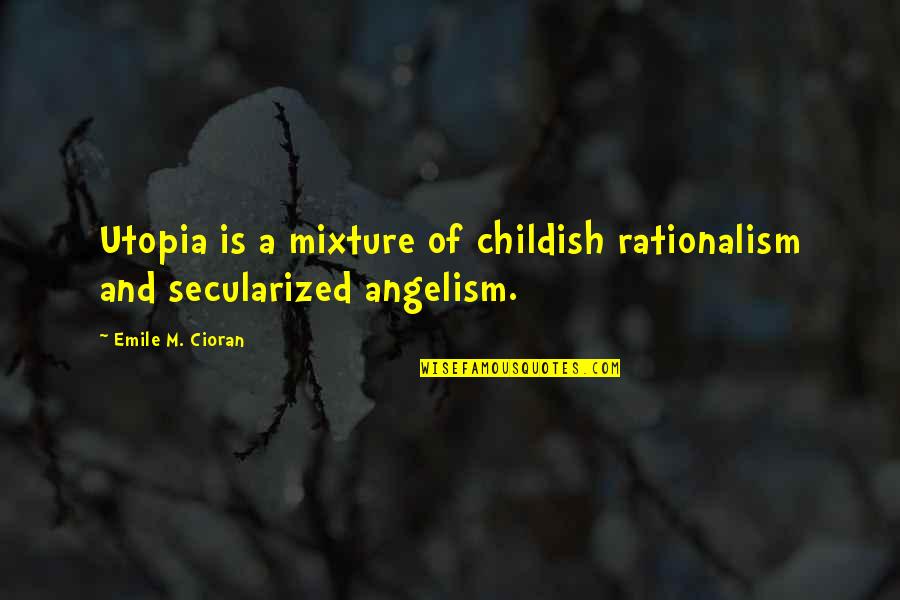 Cuteness Overloaded Quotes By Emile M. Cioran: Utopia is a mixture of childish rationalism and