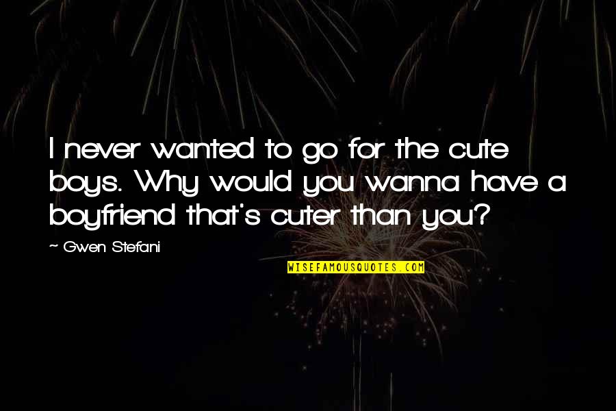 Cuter Quotes By Gwen Stefani: I never wanted to go for the cute