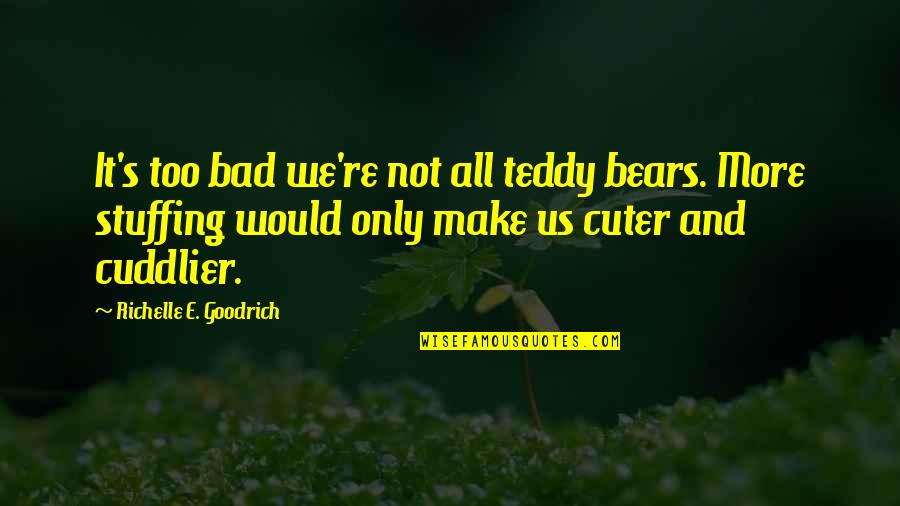 Cuter Than Quotes By Richelle E. Goodrich: It's too bad we're not all teddy bears.