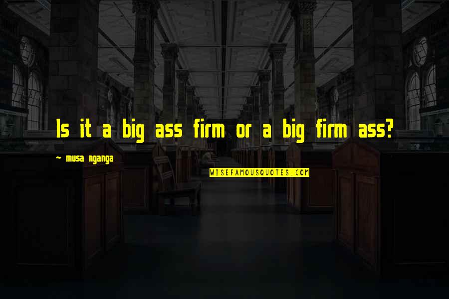 Cutey And The Sofaguard Quotes By Musa Nganga: Is it a big ass firm or a