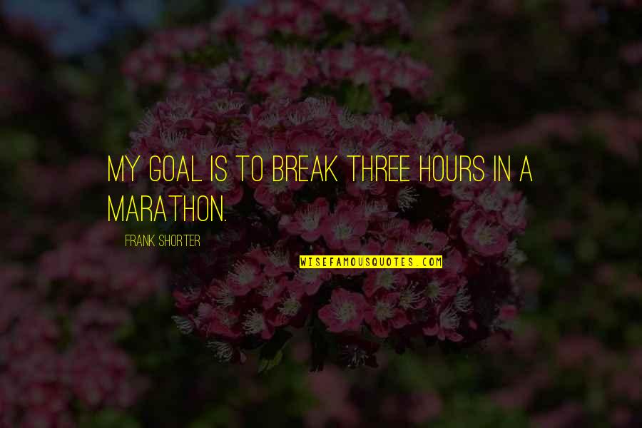 Cutrell Strong Quotes By Frank Shorter: My goal is to break three hours in