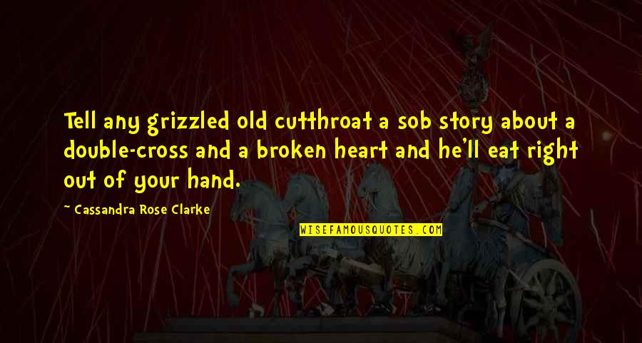 Cutthroat Quotes By Cassandra Rose Clarke: Tell any grizzled old cutthroat a sob story