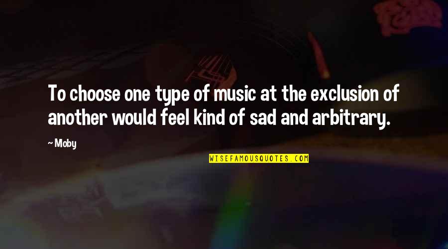 Cutting Your Arms Quotes By Moby: To choose one type of music at the