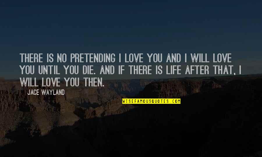 Cwru Law Quotes By Jace Wayland: There is no pretending I love you and