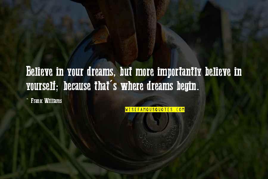 Cxxi Quotes By Frank Williams: Believe in your dreams, but more importantly believe