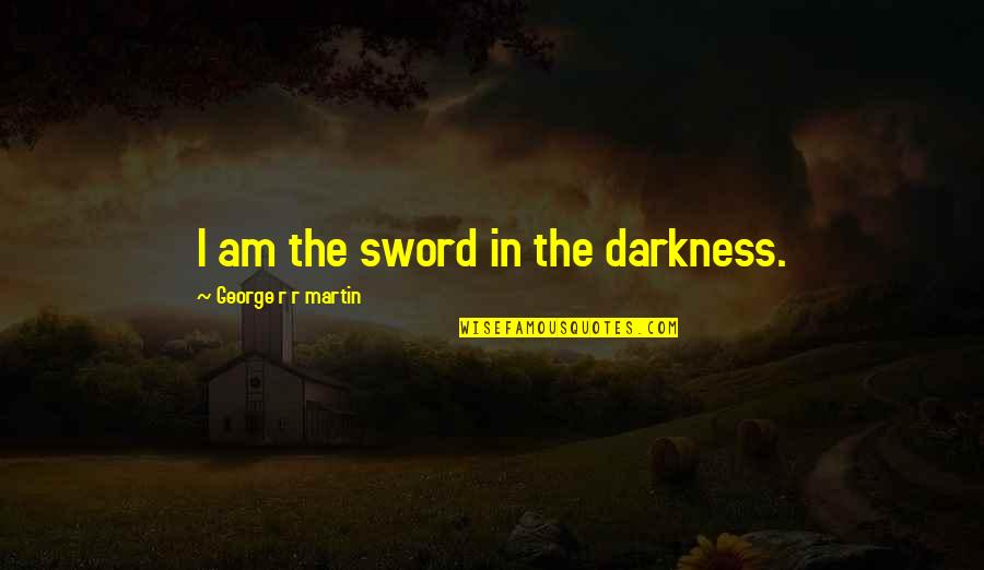 Cybr Quotes By George R R Martin: I am the sword in the darkness.