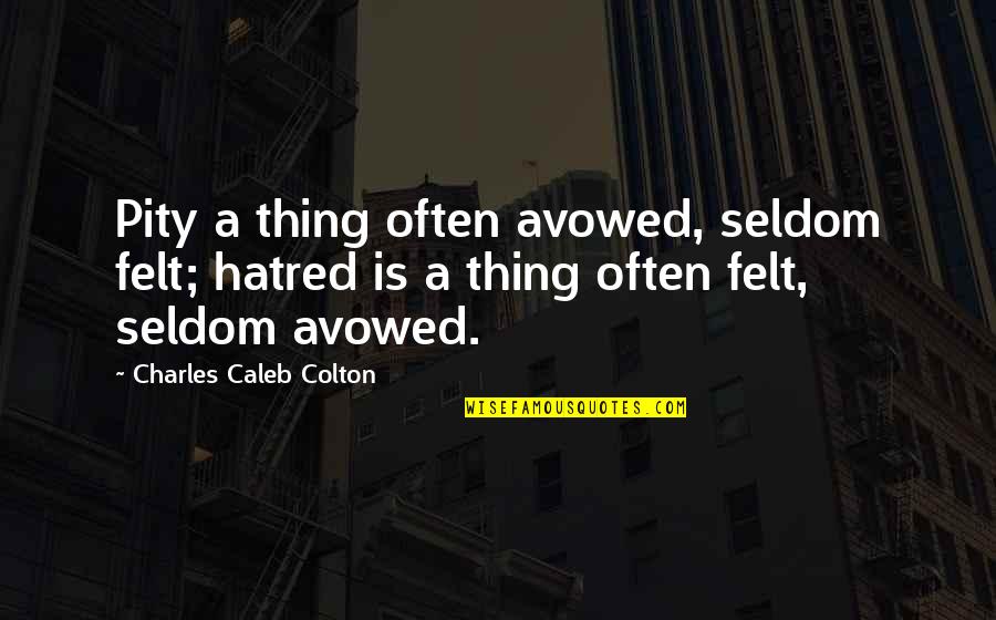 Cycad Quotes By Charles Caleb Colton: Pity a thing often avowed, seldom felt; hatred