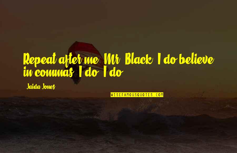 Cyndee Rivera Quotes By Jaida Jones: Repeat after me, Mr. Black: I do believe