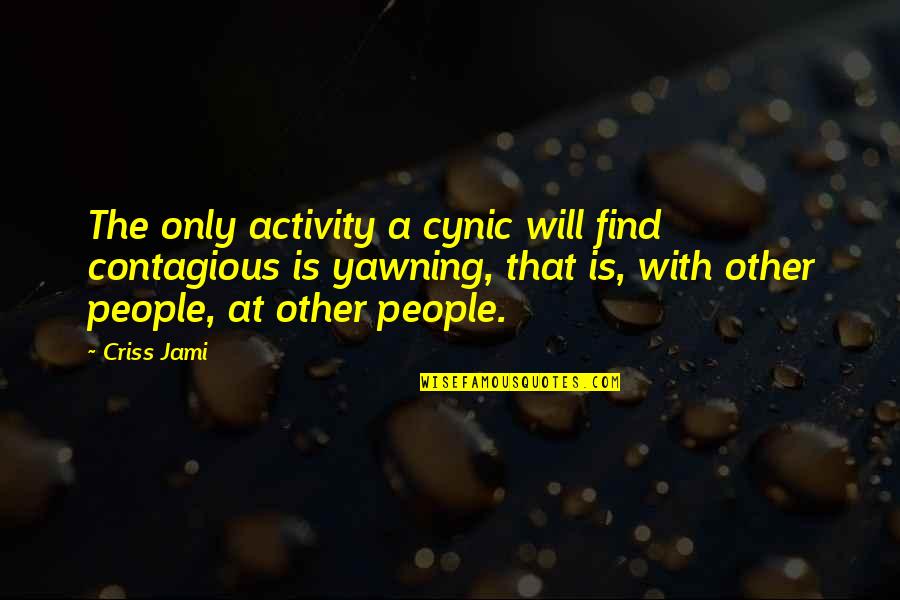 Cynicism Funny Quotes By Criss Jami: The only activity a cynic will find contagious